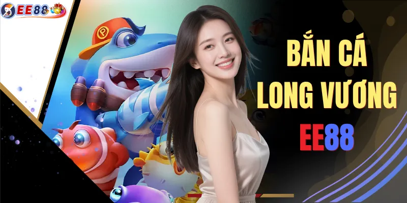 Bắn Cá Long Vương EE88