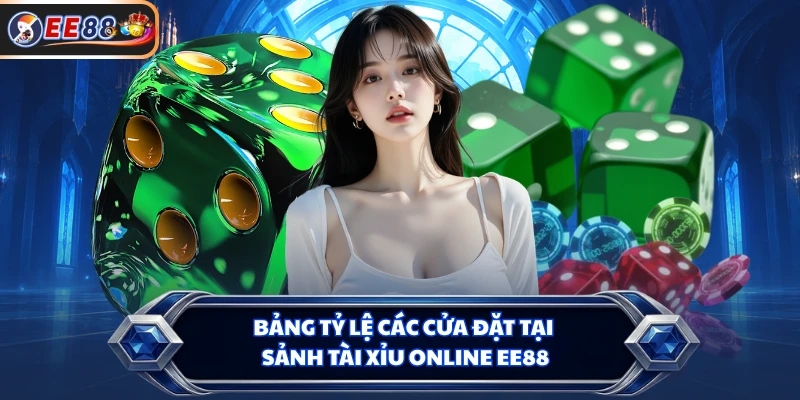 Bảng tỷ lệ các cửa đặt tại sảnh tài xỉu online EE88