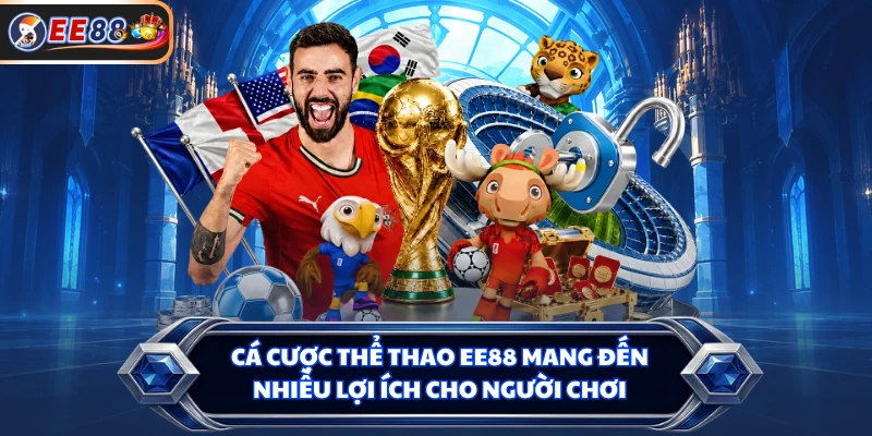 Cá cược thể thao EE88 mang đến nhiều lợi ích cho người chơi