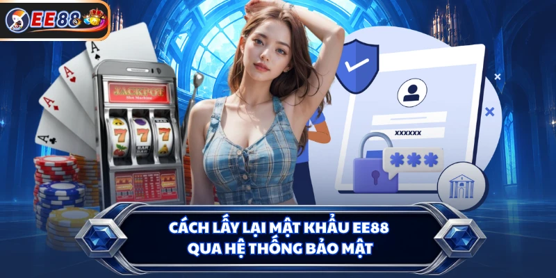 Cách lấy lại mật khẩu EE88 qua hệ thống bảo mật