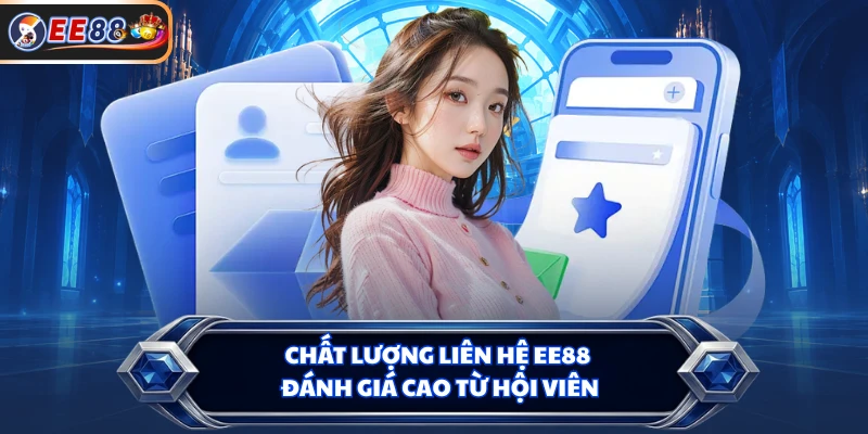 Chất lượng liên hệ EE88 đánh giá cao từ hội viên