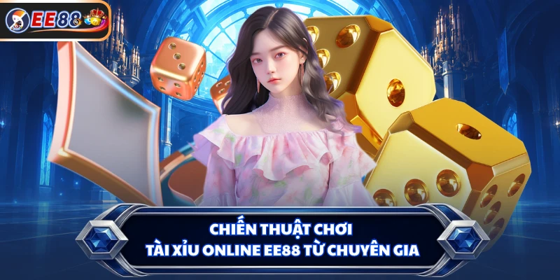 Chiến thuật chơi tài xỉu online EE88 từ chuyên gia