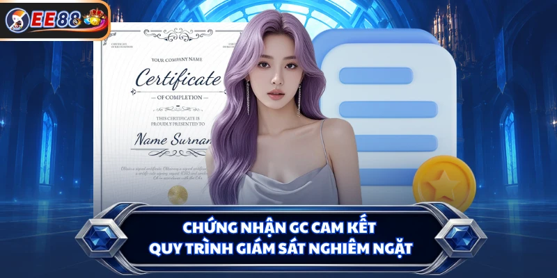 Chứng nhận GC cam kết quy trình giám sát nghiêm ngặt