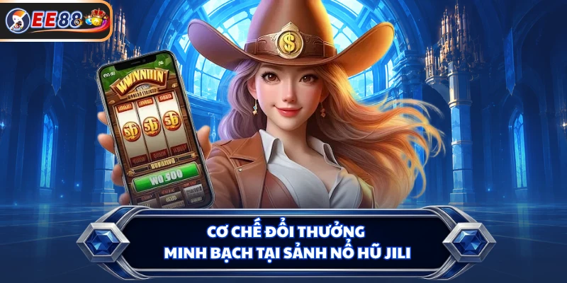 Cơ chế đổi thưởng minh bạch tại sảnh Nổ hũ JILI
