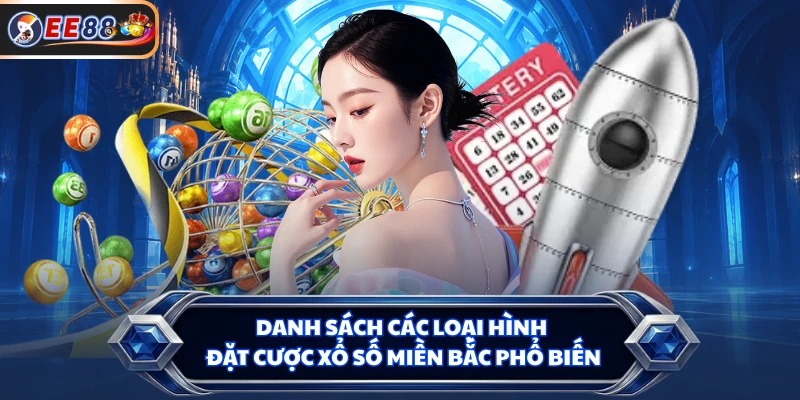 Danh sách các loại hình đặt cược xổ số miền Bắc phổ biến