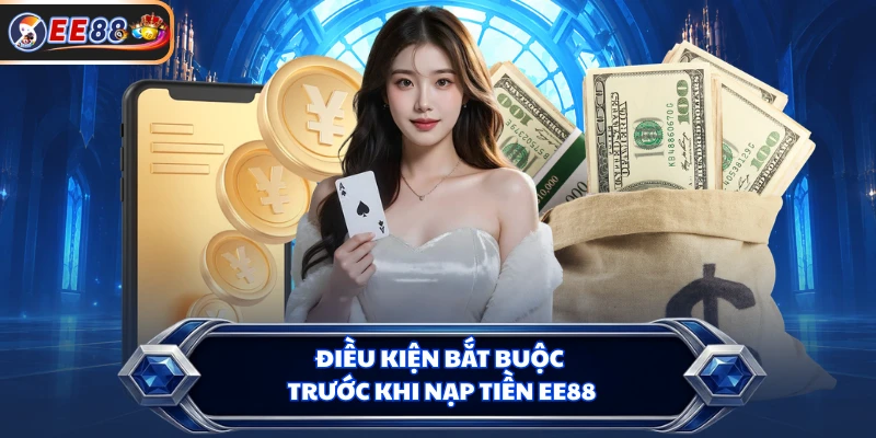 Điều kiện bắt buộc trước khi nạp tiền EE88