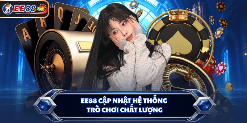 EE88 cập nhật hệ thống trò chơi chất lượng