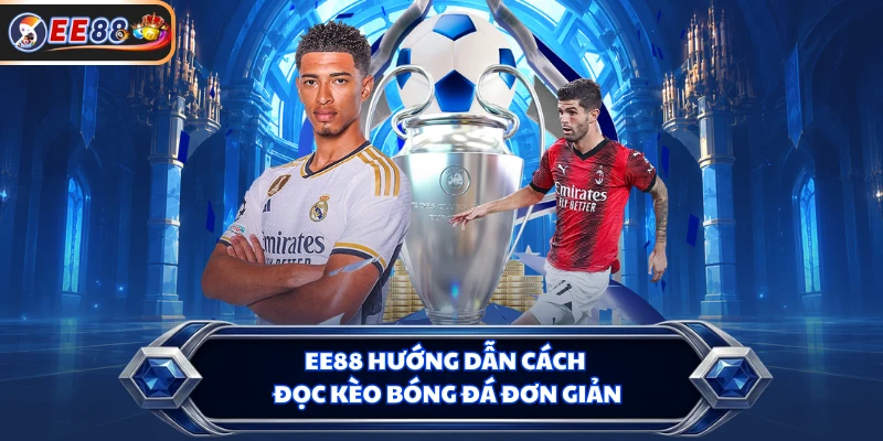 EE88 hướng dẫn cách đọc kèo bóng đá đơn giản