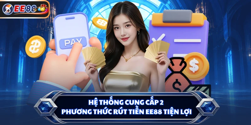 Hệ thống cung cấp 2 phương thức rút tiền EE88 tiện lợi