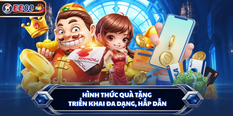 Hình thức quà tặng triển khai đa dạng, hấp dẫn
