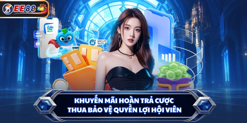Khuyến mãi hoàn trả cược thua bảo vệ quyền lợi hội viên