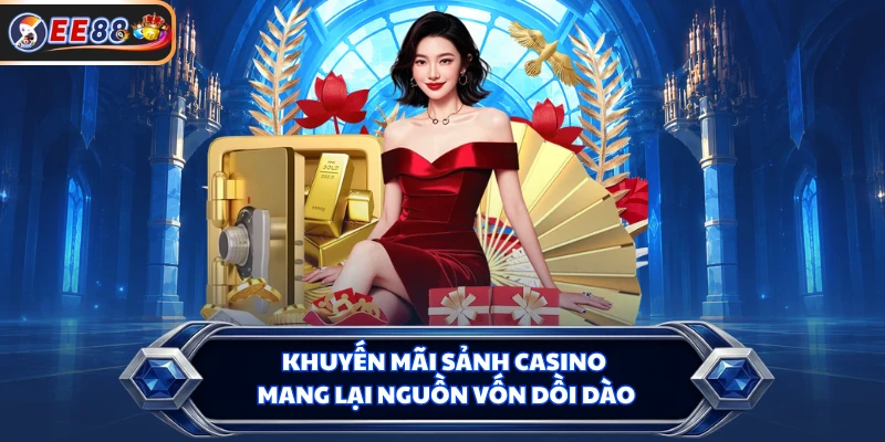 Khuyến mãi sảnh Casino mang lại nguồn vốn dồi dào