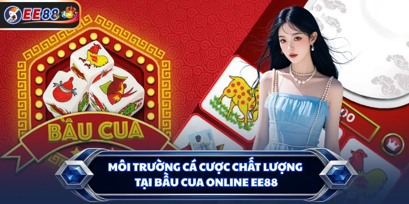 Môi trường cá cược chất lượng tại bầu cua online EE88