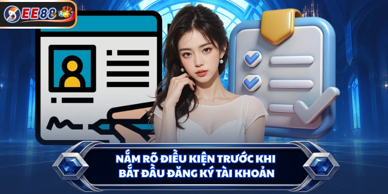 Nắm rõ điều kiện trước khi bắt đầu đăng ký tài khoản
