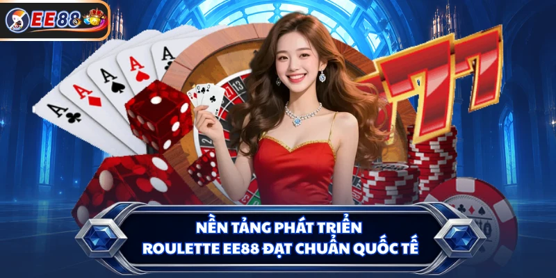 Nền tảng phát triển roulette EE88 đạt chuẩn quốc tế
