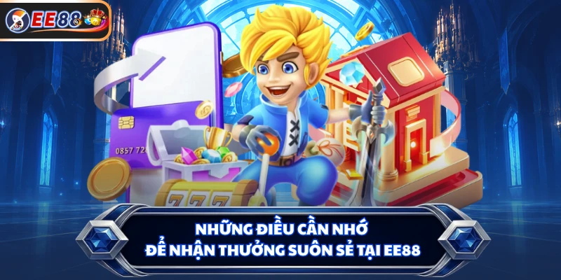 Những điều cần nhớ để nhận thưởng suôn sẻ tại EE88