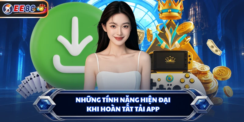 Những tính năng hiện đại khi hoàn tất tải app