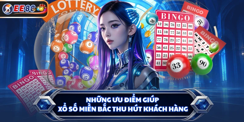 Những ưu điểm giúp xổ số miền Bắc thu hút khách hàng