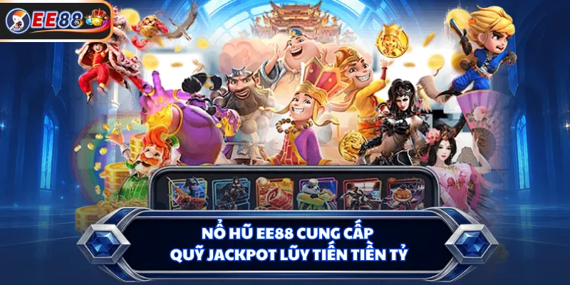 Nổ hũ EE88 cung cấp quỹ Jackpot lũy tiến tiền tỷ