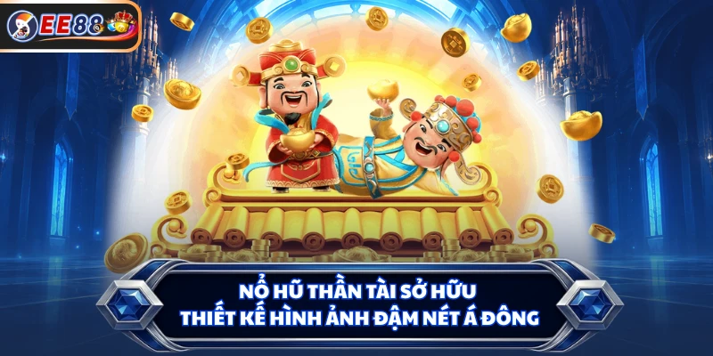 Nổ hũ Thần Tài sở hữu thiết kế hình ảnh đậm nét Á Đông