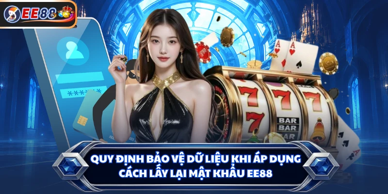 Quy định bảo vệ dữ liệu khi áp dụng cách lấy lại mật khẩu EE88