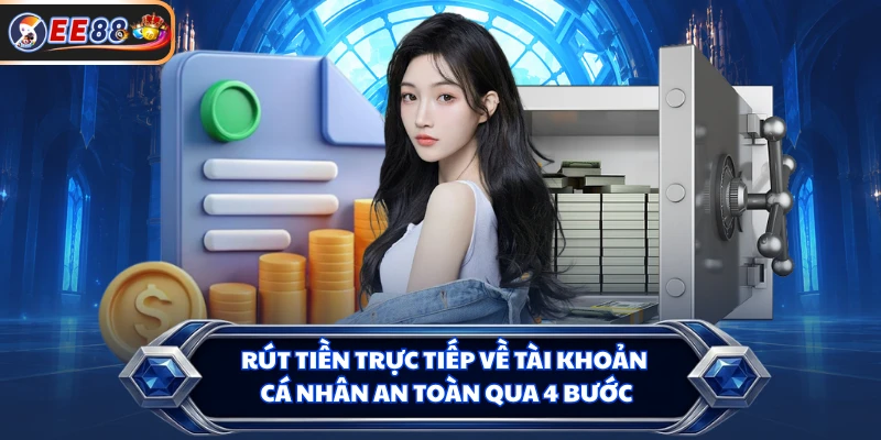 Rút tiền trực tiếp về tài khoản cá nhân an toàn qua 4 bước