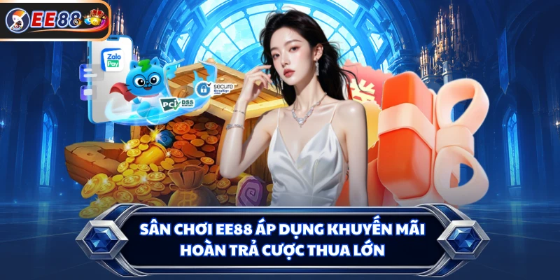 Sân chơi EE88 áp dụng khuyến mãi hoàn trả cược thua lớn