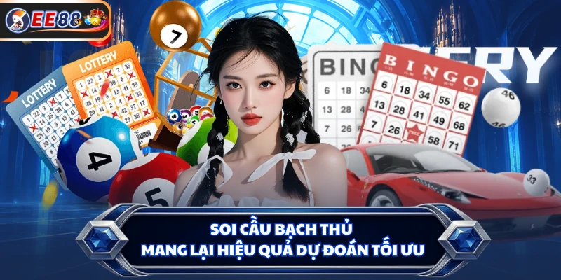 Soi cầu bạch thủ mang lại hiệu quả dự đoán tối ưu
