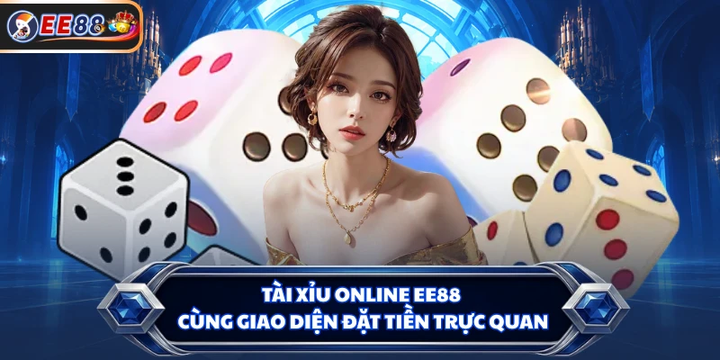 Tài xỉu online EE88 cùng giao diện đặt tiền trực quan