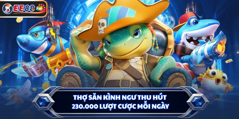 Thợ Săn Kình Ngư thu hút 230.000 lượt cược mỗi ngày