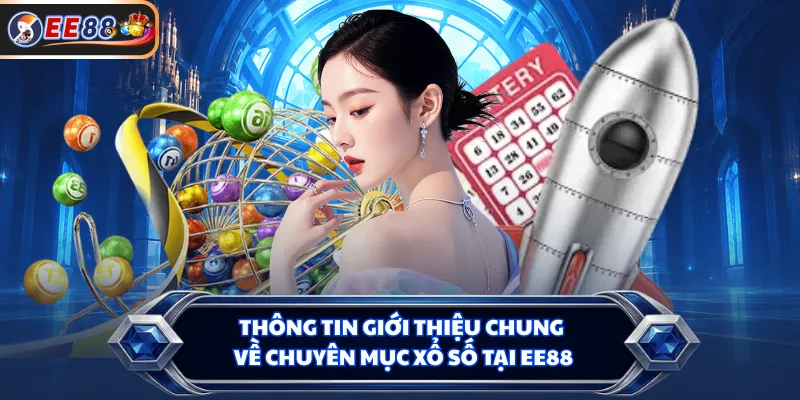 Thông tin giới thiệu chung về chuyên mục xổ số tại EE88