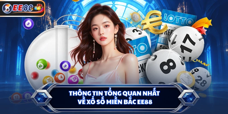 Thông tin tổng quan nhất về xổ số miền Bắc EE88