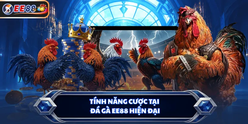 Tính năng cược tại đá gà EE88 hiện đại
