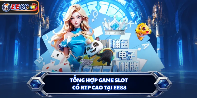 Tổng hợp game slot có RTP cao tại EE88