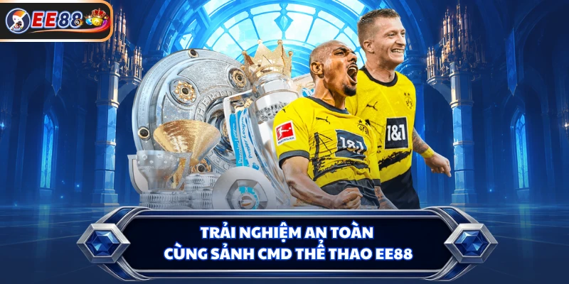 Trải nghiệm an toàn cùng sảnh CMD Thể Thao EE88