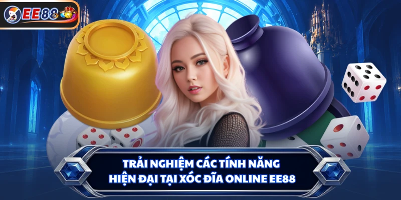Trải nghiệm các tính năng hiện đại tại xóc đĩa online EE88