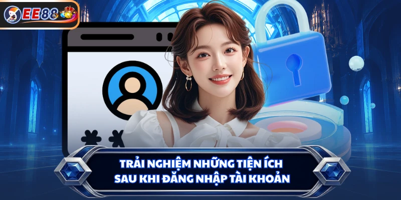 Trải nghiệm những tiện ích sau khi đăng nhập tài khoản