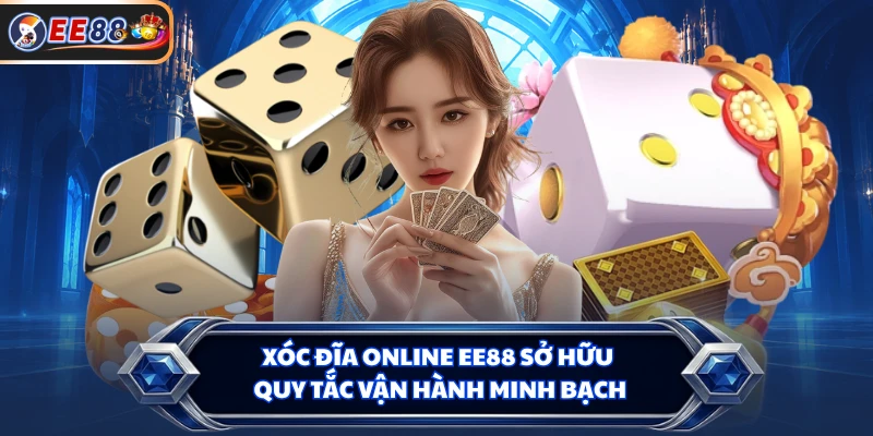 Xóc đĩa online EE88 sở hữu quy tắc vận hành minh bạch